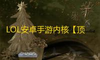 LOL安卓手游内核【顶尖】脚本